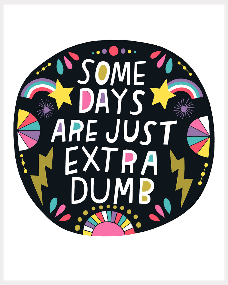 Print - Some Days Are Just Extra Dumb