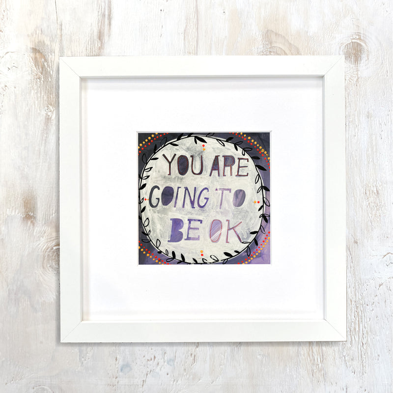You Are Going To Be OK - framed print