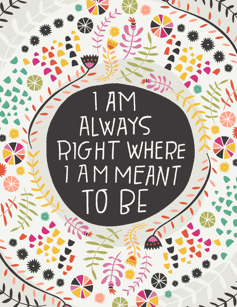 Print - I Am Always Right Where I Am Meant To Be