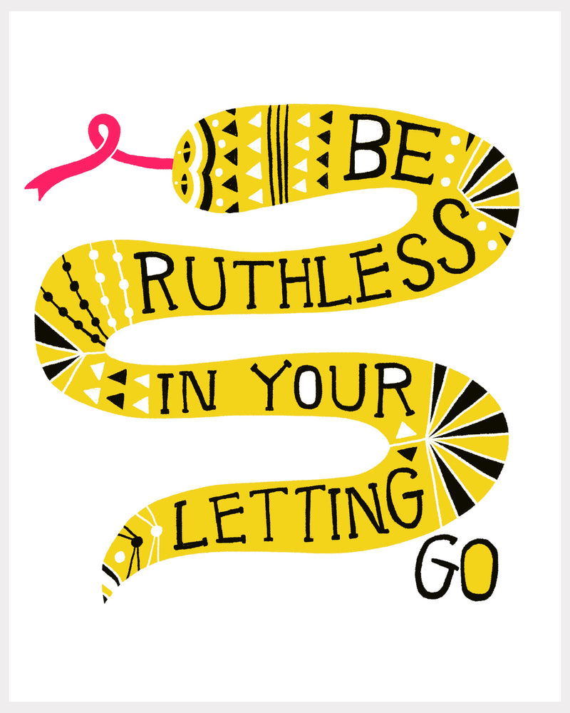 Print - Be Ruthless In Your Letting Go