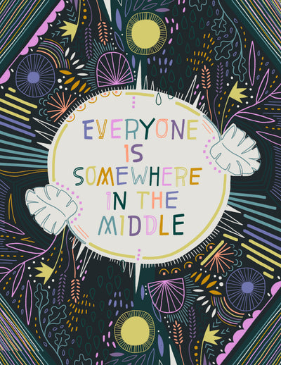 Print - Everyone Is Somewhere In The Middle