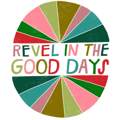 Print - Revel in the Good Days